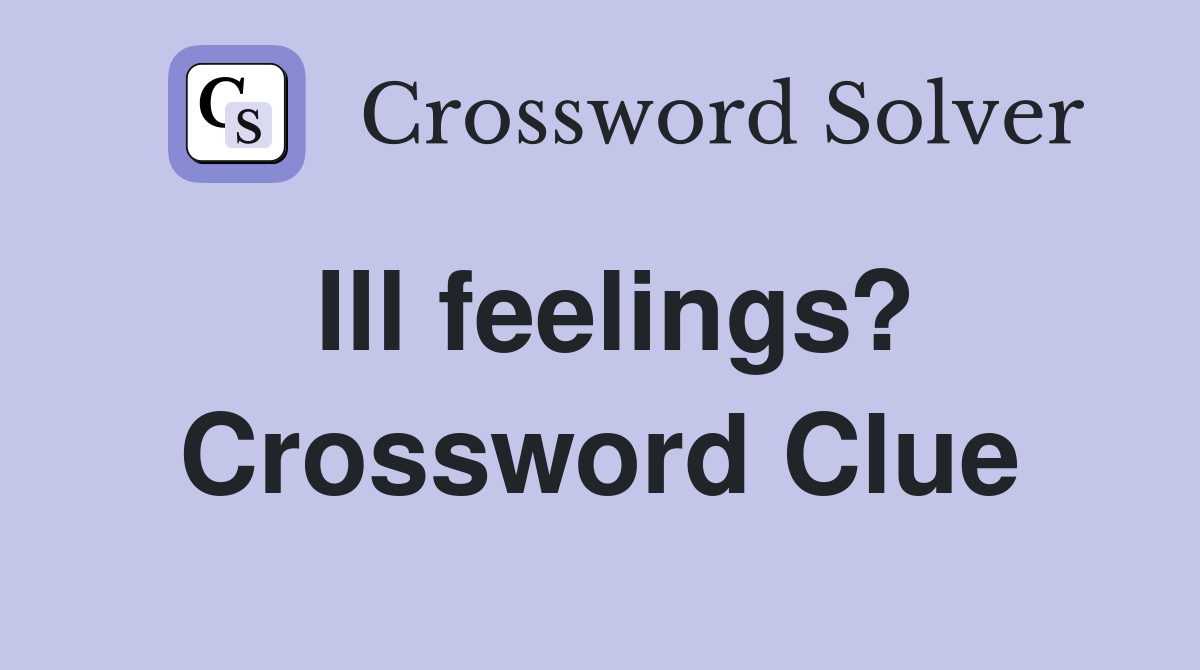 Ill-feeling Crossword Guide: SPITE, ACRIMONY & More Answers